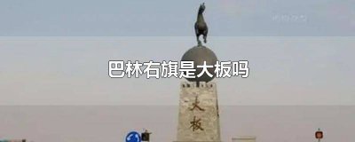 ​赤峰巴林右旗是大板吗 巴林右旗是大板吗