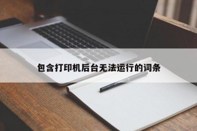 ​包含打印机后台无法运行的词条