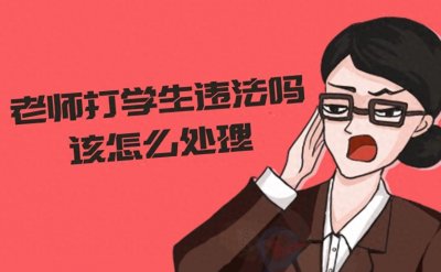 ​老师打学生违法吗该怎么处理